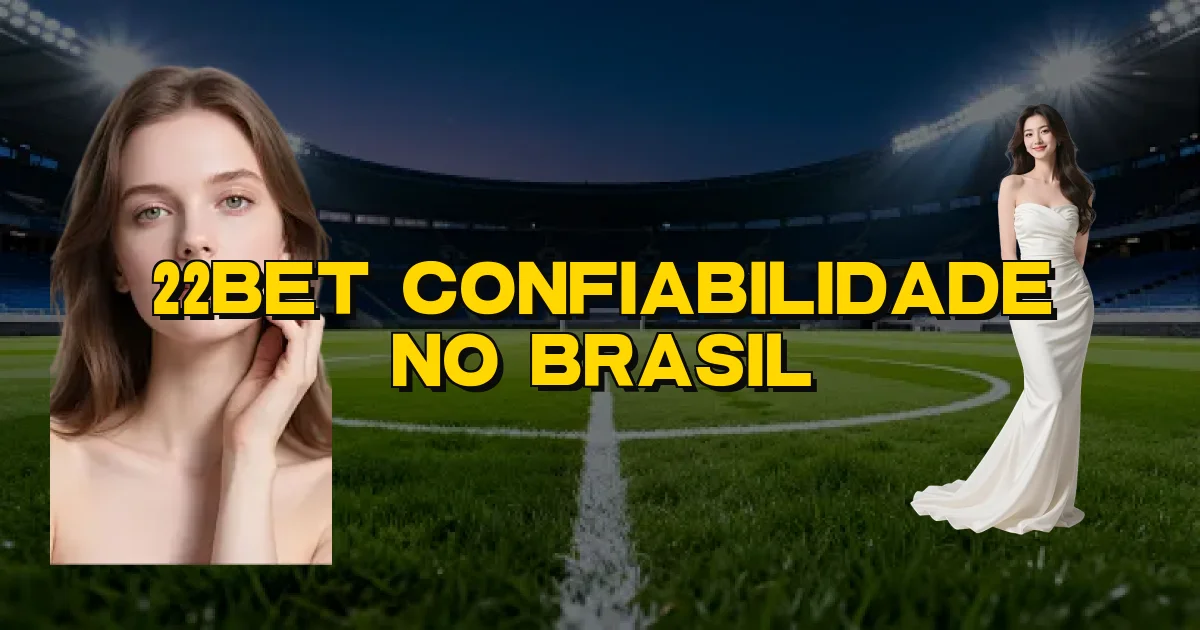 22Bet Confiabilidade No Brasil Oficial
