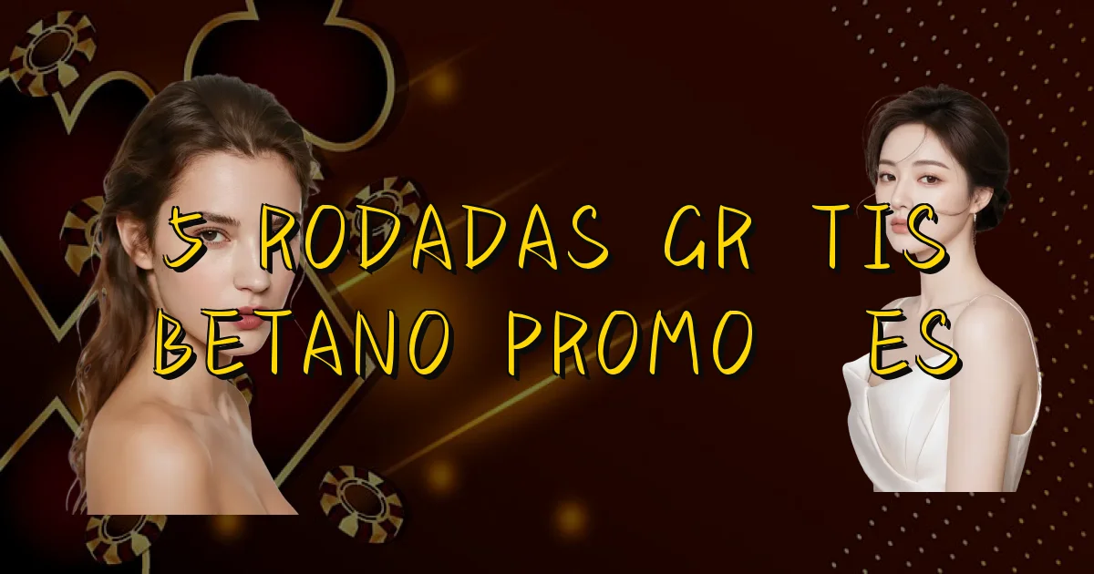 5 Rodadas Grátis Betano Promoções Oficial