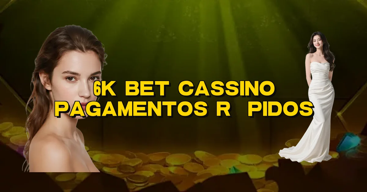6K Bet Cassino Pagamentos Rápidos Oficial