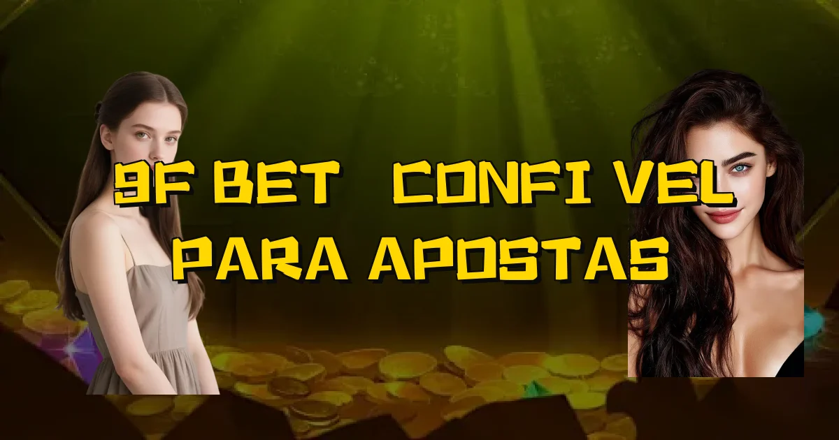 9F Bet É Confiável Para Apostas Oficial