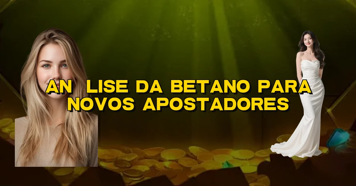 Análise Da Betano Para Novos Apostadores Oficial