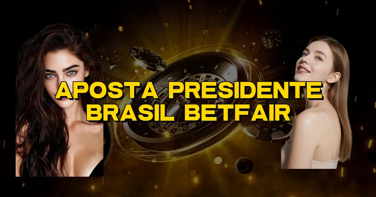 Aposta Presidente Brasil Betfair Oficial