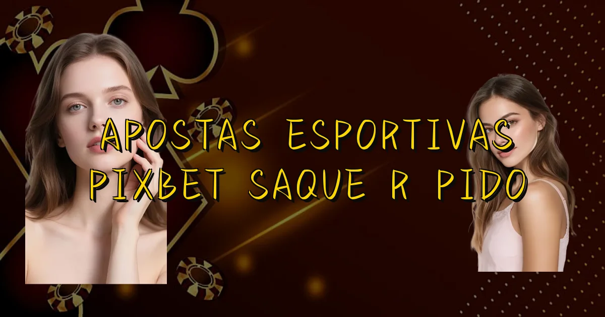 Apostas Esportivas Pixbet Saque Rápido Oficial