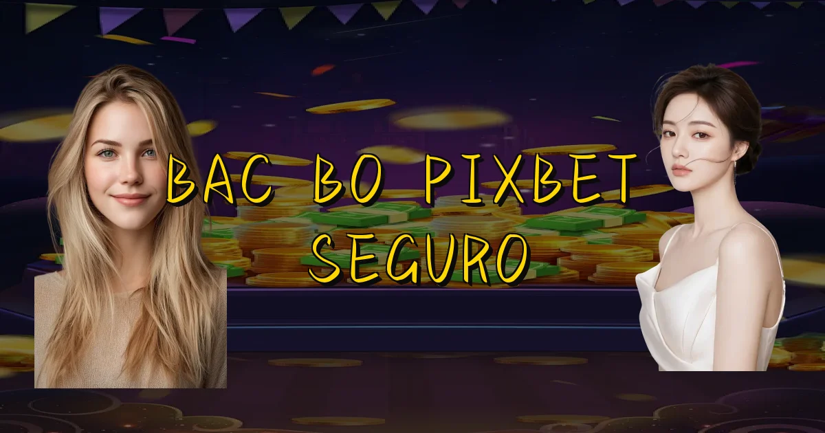 Bac Bo Pixbet É Seguro Oficial