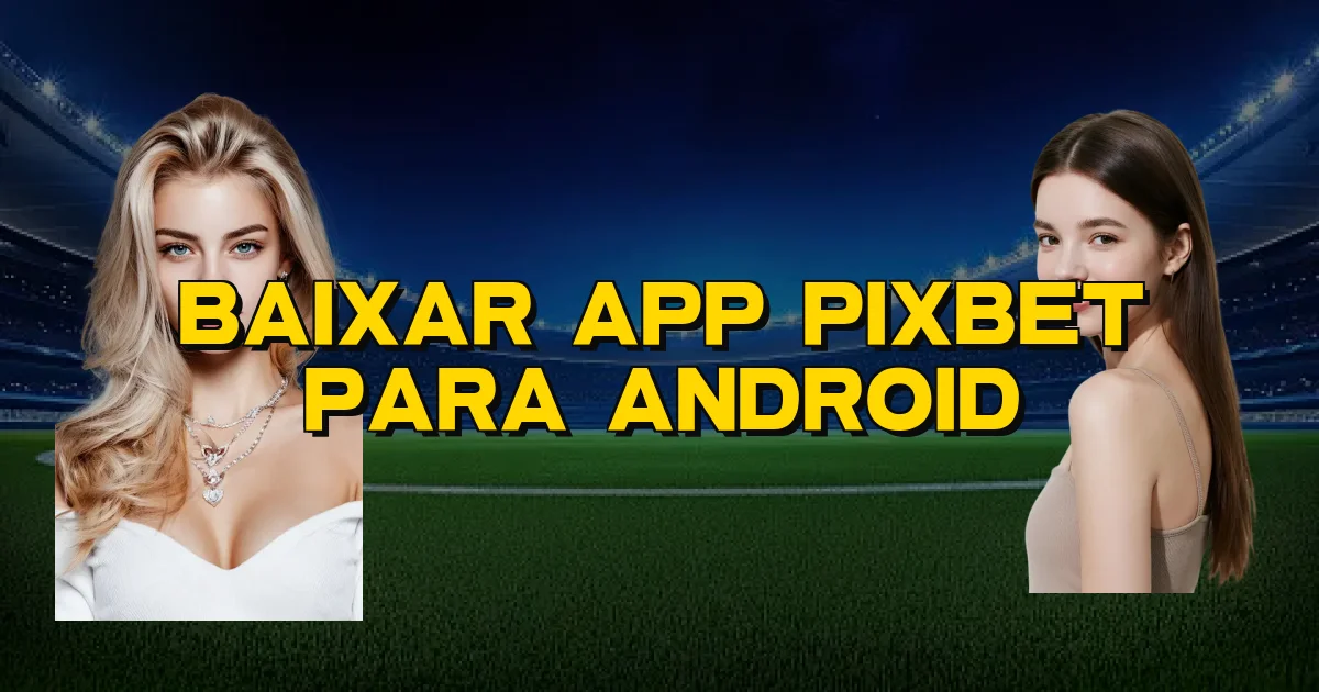 Baixar App Pixbet Para Android Oficial