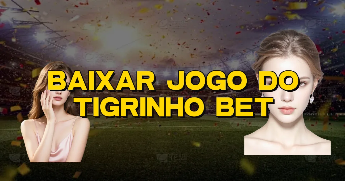Baixar Jogo Do Tigrinho Bet Oficial