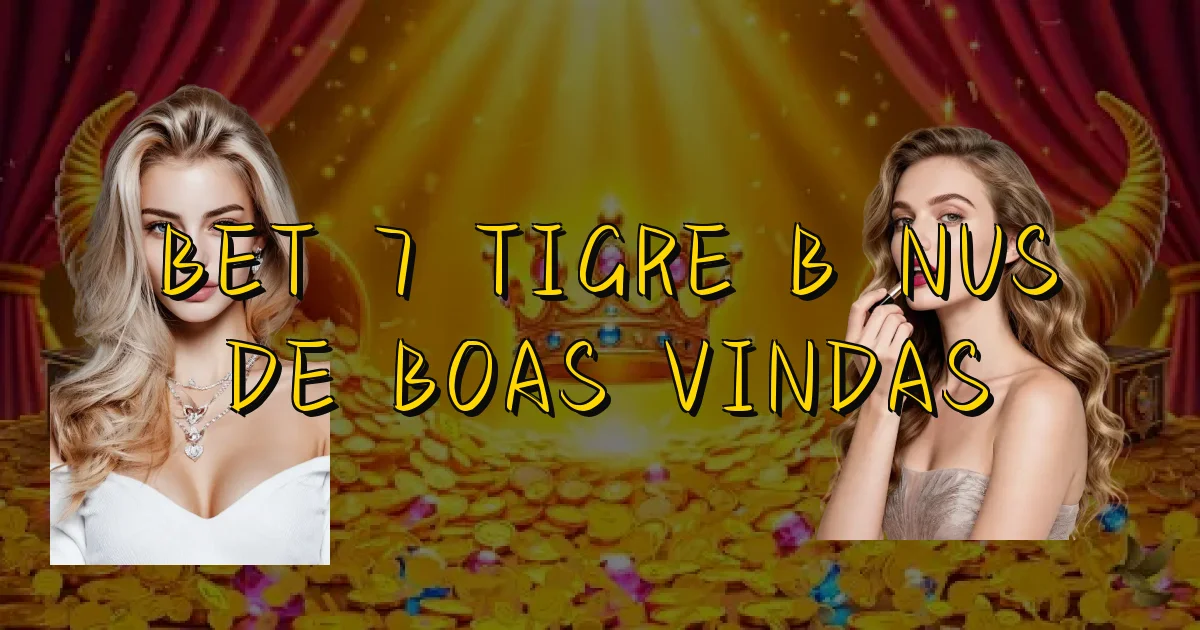 Bet 7 Tigre Bônus De Boas Vindas Oficial