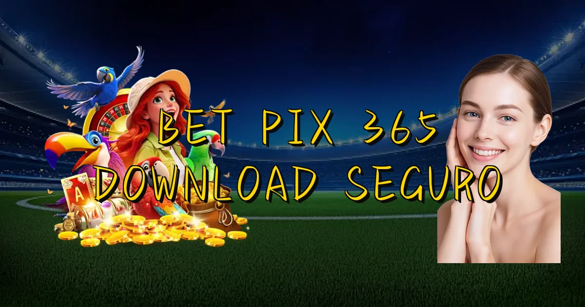 Bet Pix 365 Download Seguro Oficial