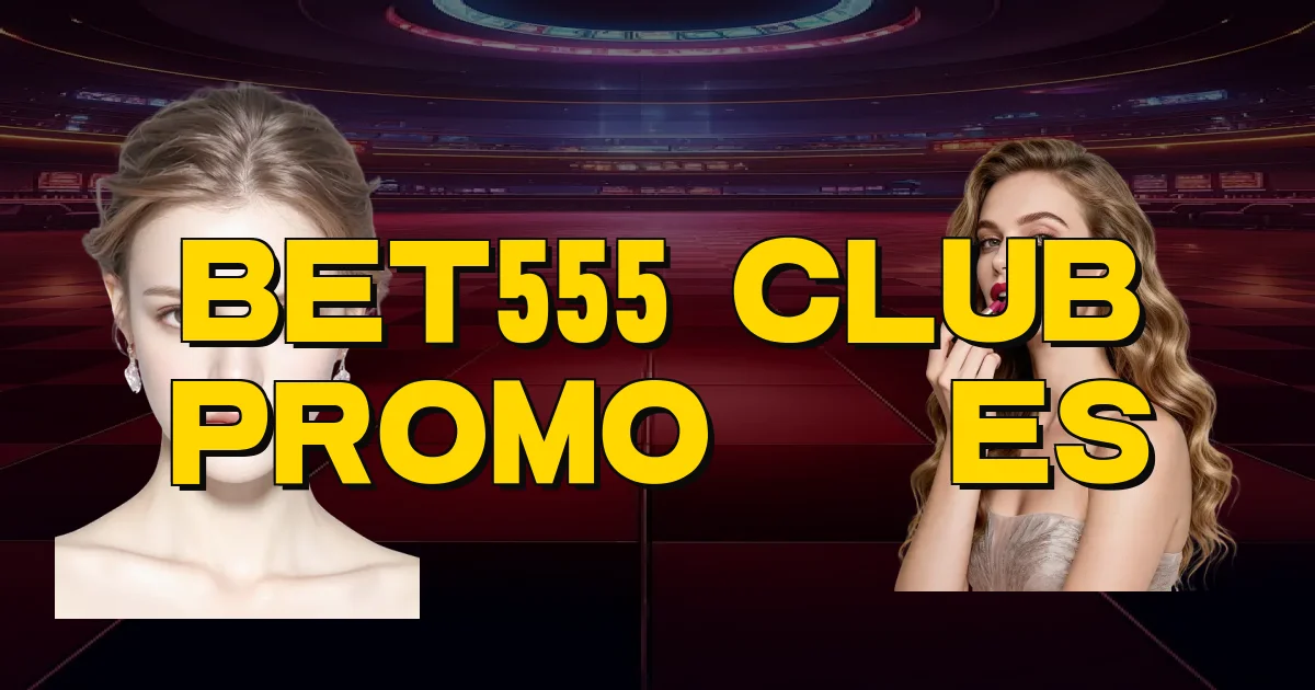 Bet555 Club Promoções Oficial