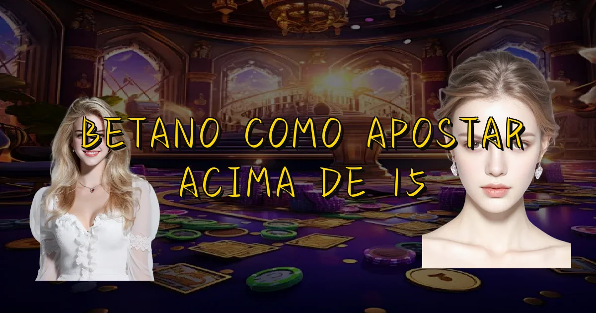 Betano Como Apostar Acima De 15 Oficial