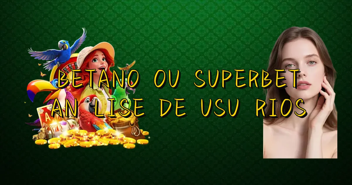 Betano Ou Superbet Análise De Usuários Oficial