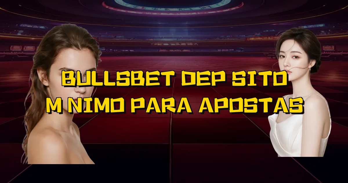 Bullsbet Depósito Mínimo Para Apostas Oficial