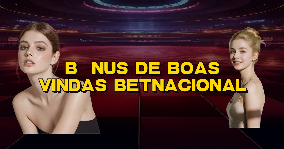 Bônus De Boas Vindas Betnacional Oficial