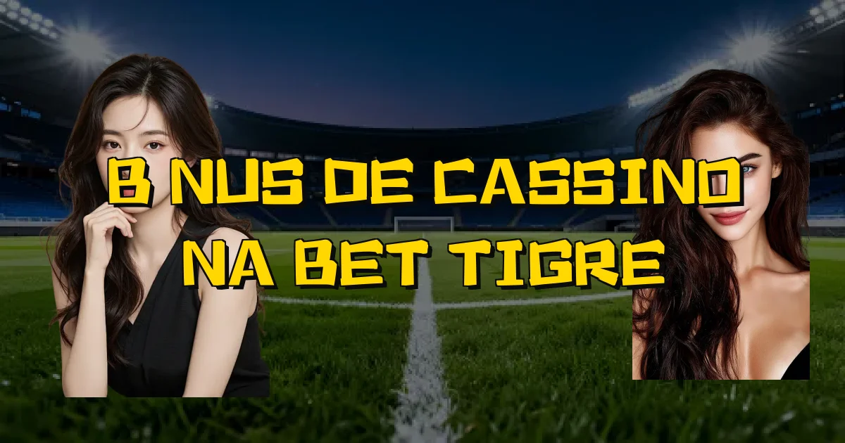 Bônus De Cassino Na Bet Tigre Oficial