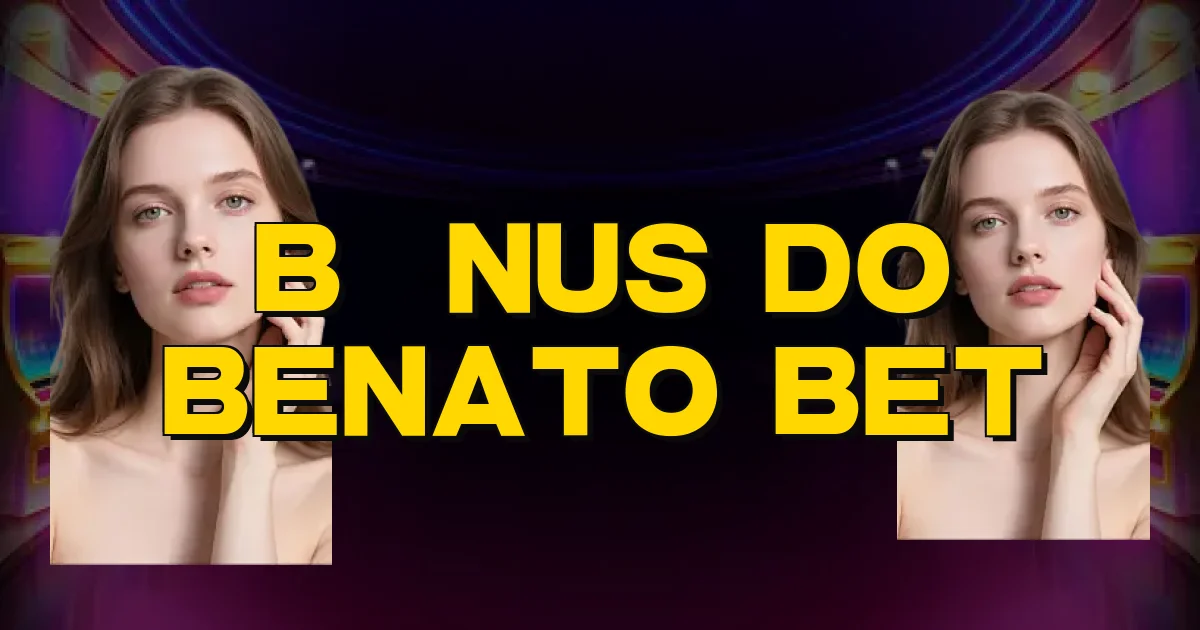 Bônus Do Benato Bet Oficial