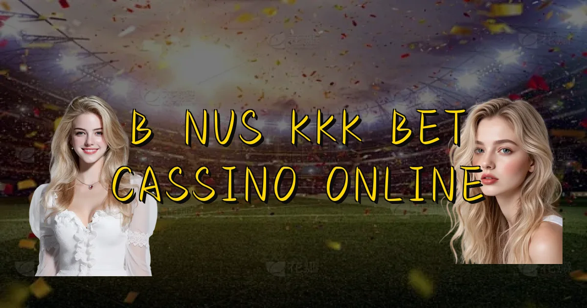 Bônus Kkk Bet Cassino Online Oficial