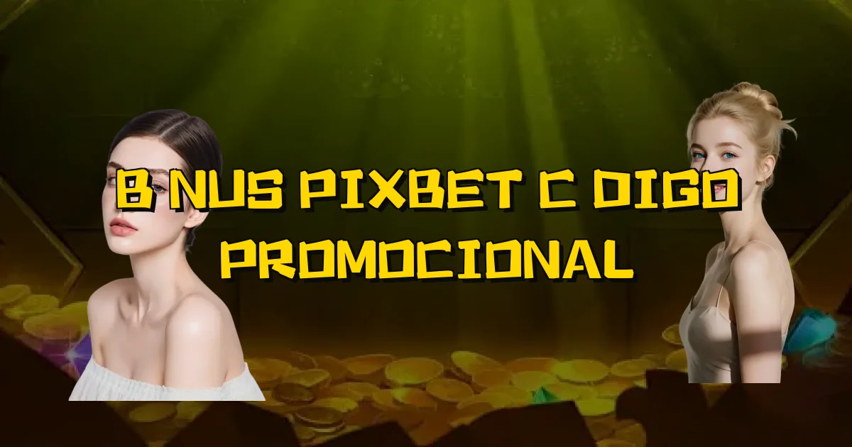 Bônus Pixbet Código Promocional Oficial
