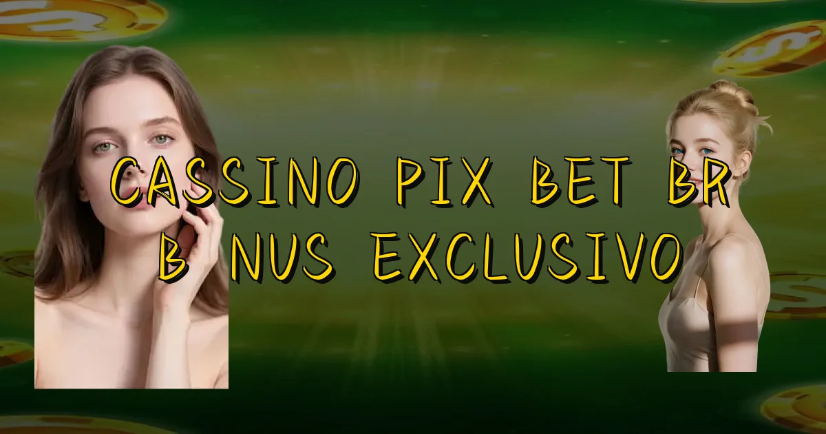 Cassino Pix Bet Br Bônus Exclusivo Oficial