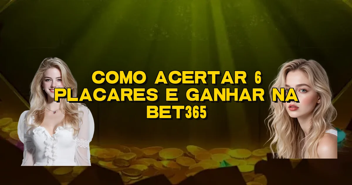 Como Acertar 6 Placares E Ganhar Na Bet365 Oficial