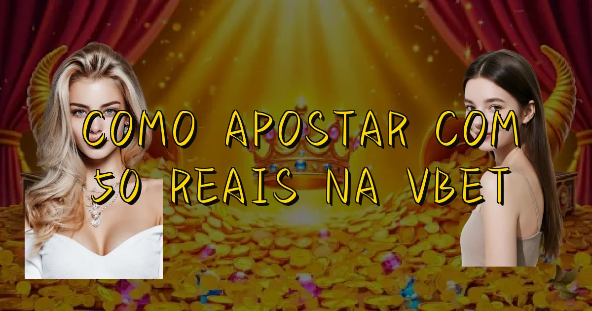 Como Apostar Com 50 Reais Na Vbet Oficial
