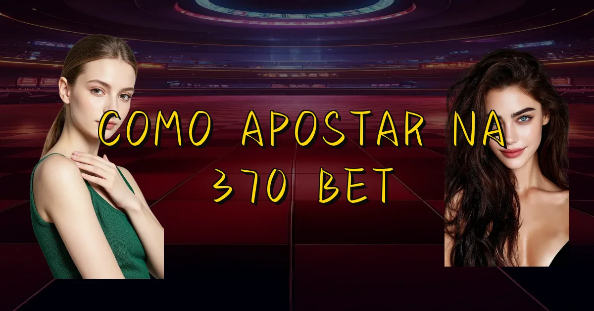 Como Apostar Na 370 Bet Oficial