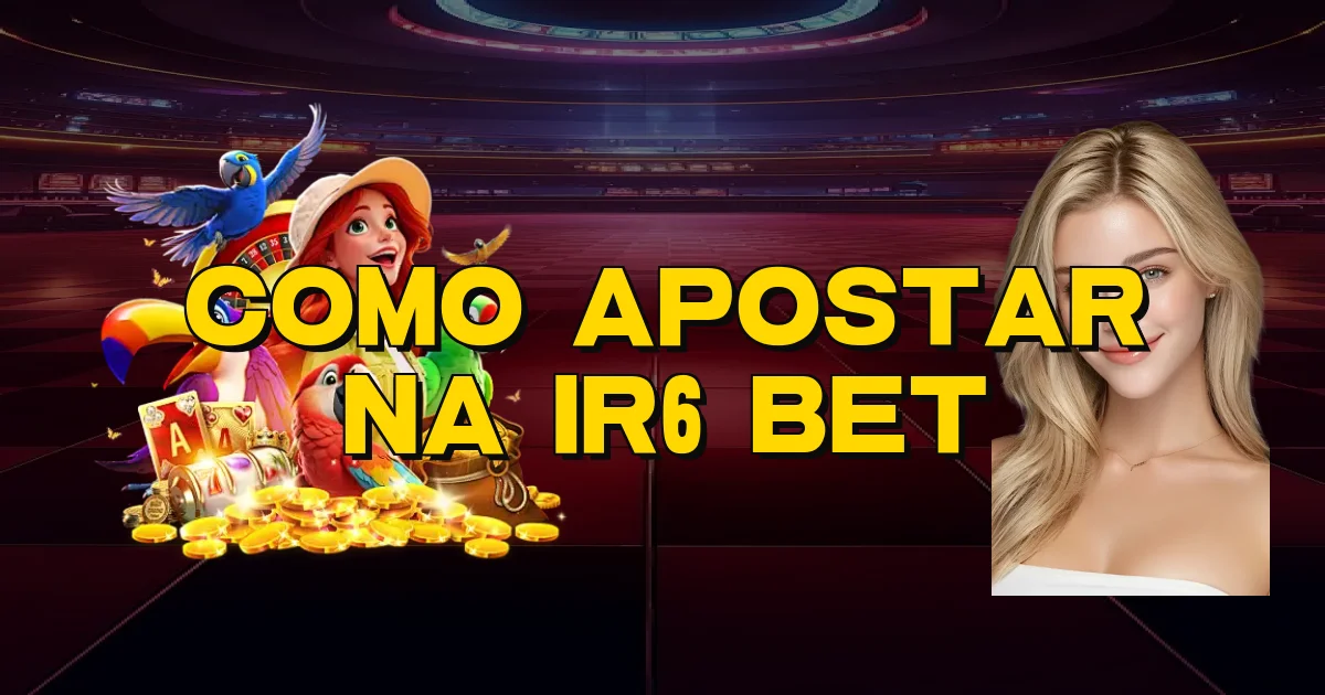 Como Apostar Na Ir6 Bet Oficial