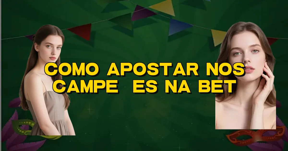 Como Apostar Nos Campeões Na Bet Oficial