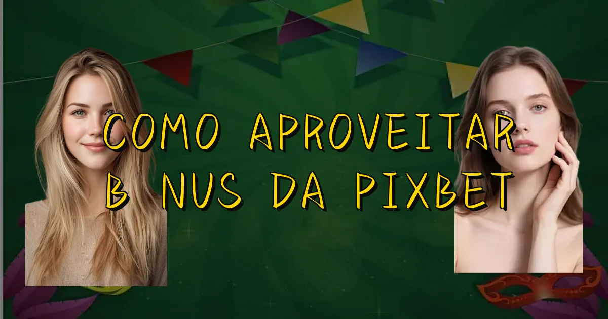 Como Aproveitar Bônus Da Pixbet Oficial