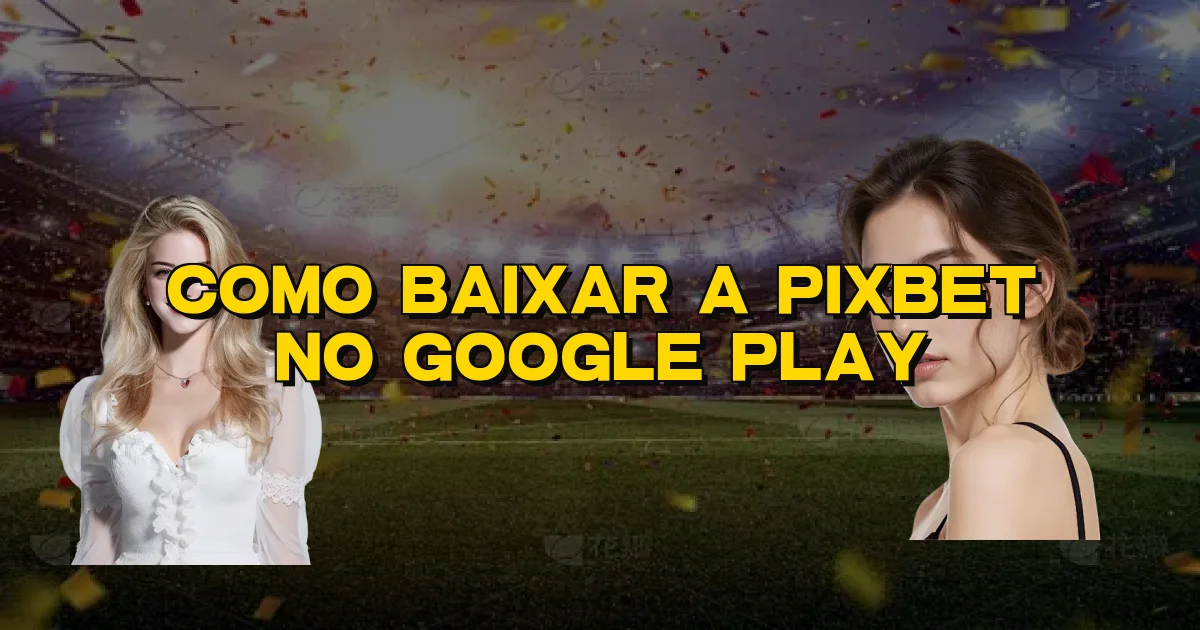 Como Baixar A Pixbet No Google Play Oficial