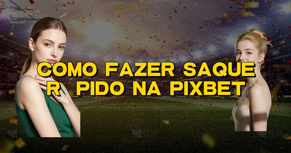 Como Fazer Saque Rápido Na Pixbet Oficial