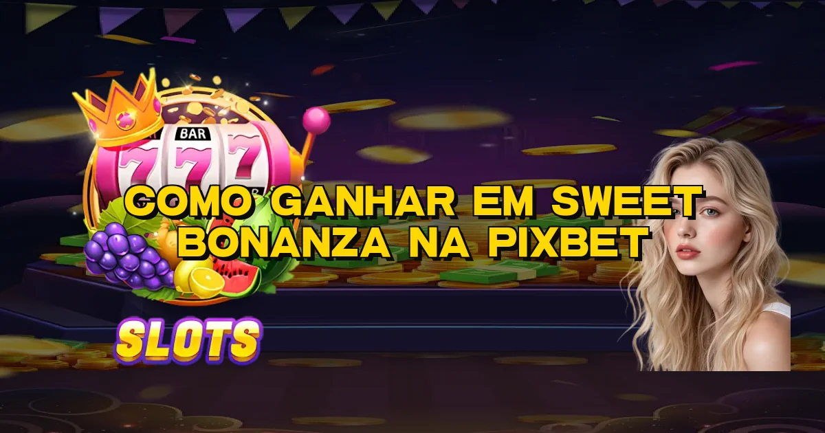 Como Ganhar Em Sweet Bonanza Na Pixbet Oficial