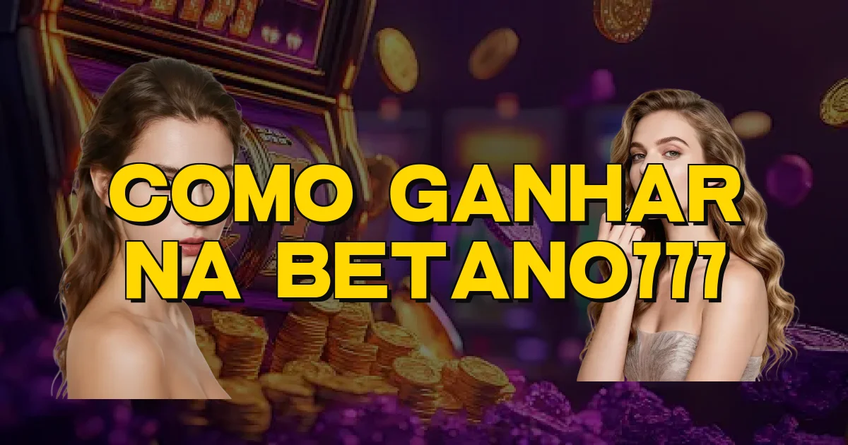 Como Ganhar Na Betano777 Oficial