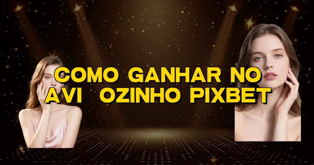 Como Ganhar No Aviãozinho Pixbet Oficial