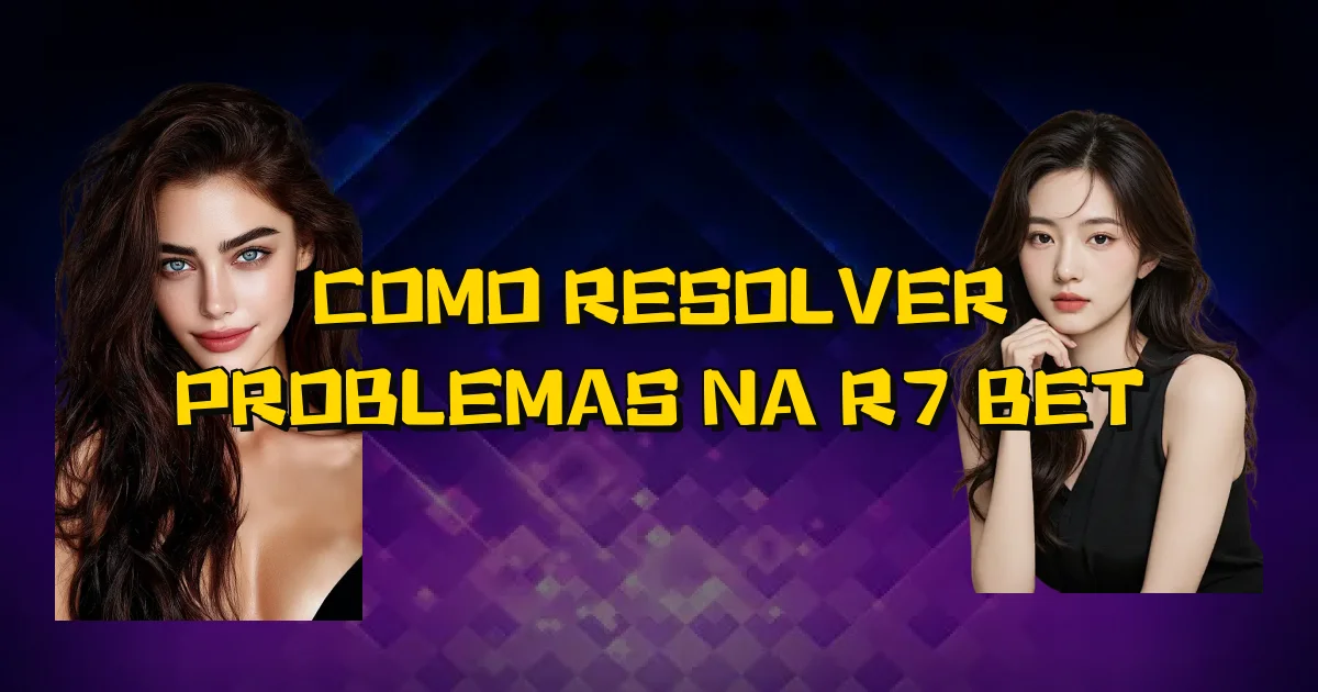 Como Resolver Problemas Na R7 Bet Oficial