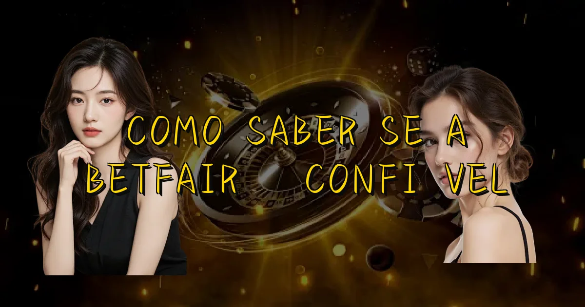 Como Saber Se A Betfair É Confiável Oficial