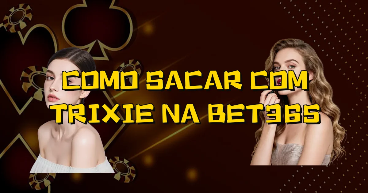 Como Sacar Com Trixie Na Bet365 Oficial