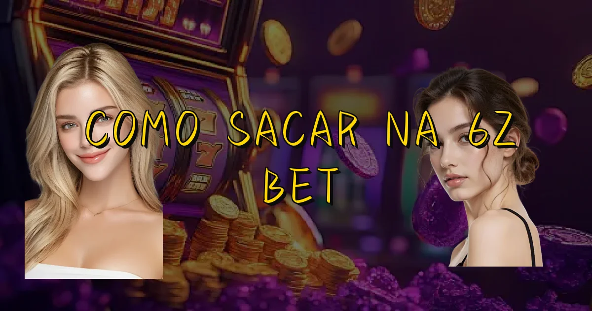 Como Sacar Na 6Z Bet Oficial