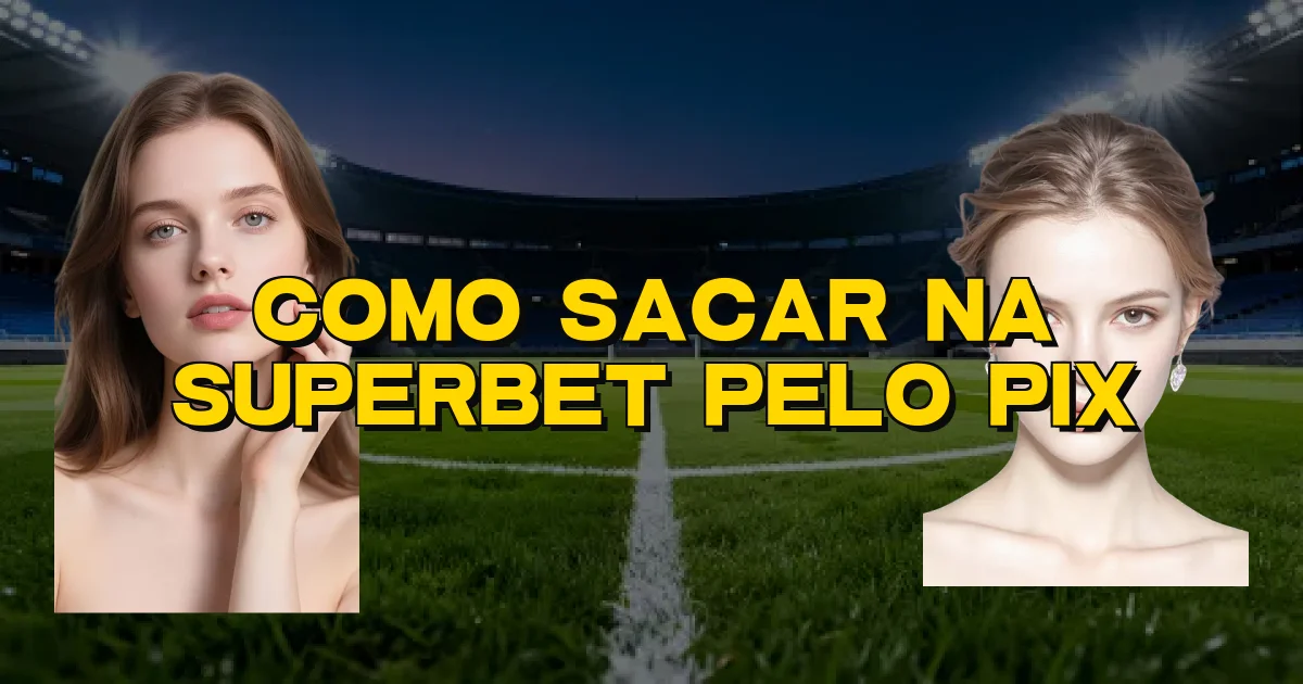 Como Sacar Na Superbet Pelo Pix Oficial