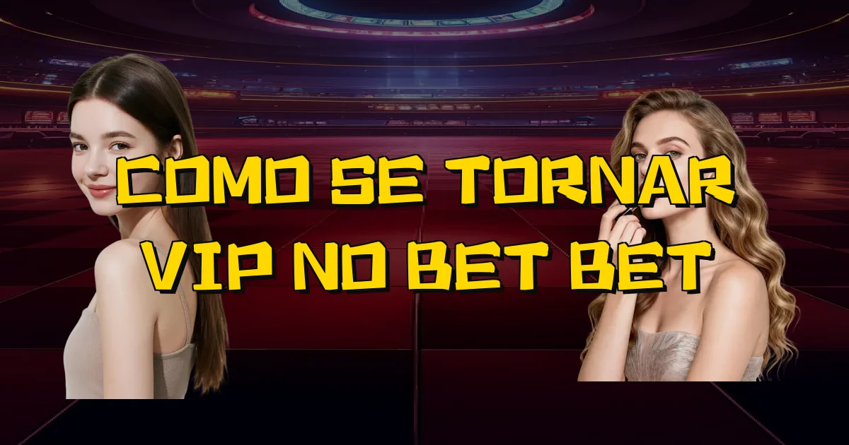 Como Se Tornar Vip No Bet Bet Oficial