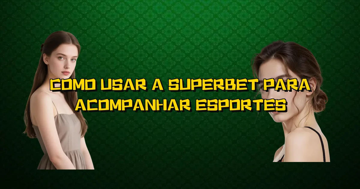 Como Usar A Superbet Para Acompanhar Esportes Oficial