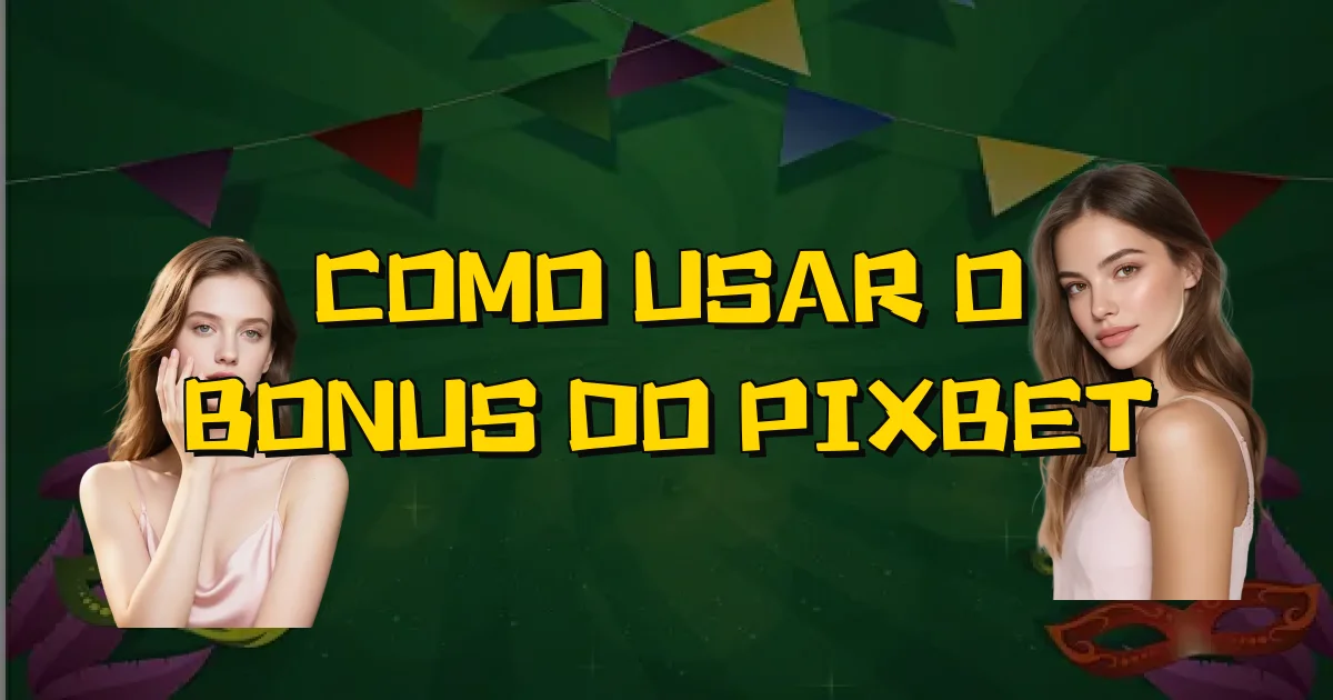 Como Usar O Bonus Do Pixbet Oficial