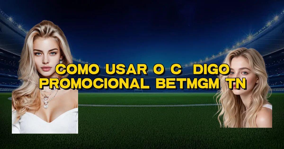 Como Usar O Código Promocional Betmgm Tn Oficial