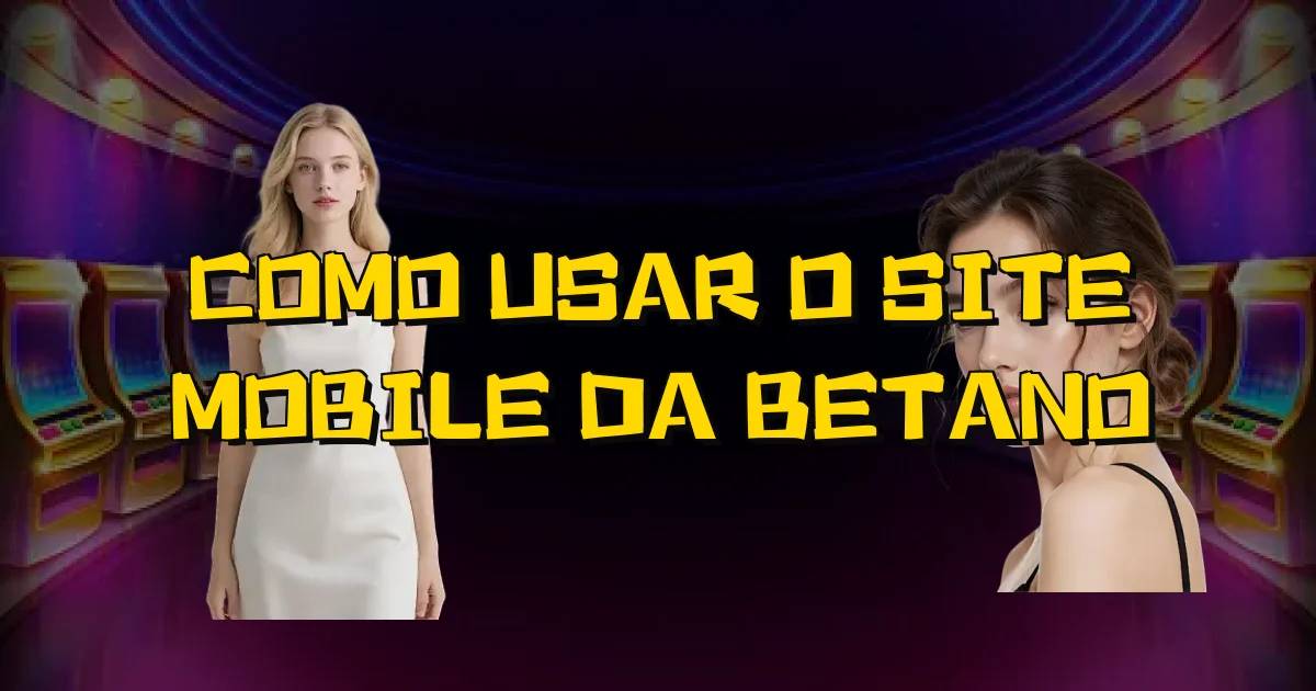 Como Usar O Site Mobile Da Betano Oficial