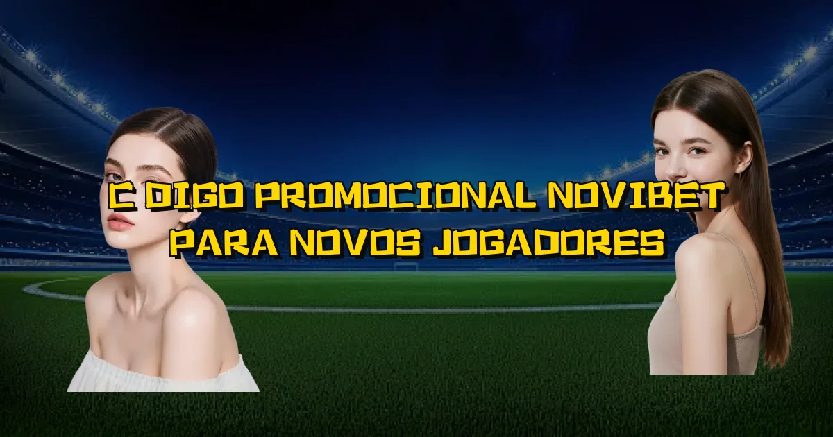 Código Promocional Novibet Para Novos Jogadores Oficial