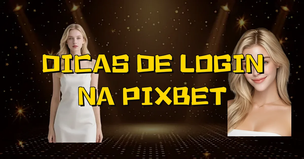 Dicas De Login Na Pixbet Oficial