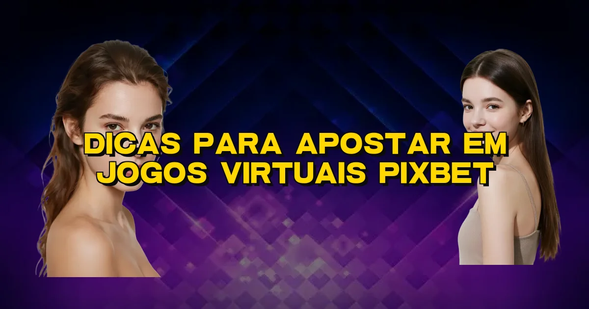 Dicas Para Apostar Em Jogos Virtuais Pixbet Oficial