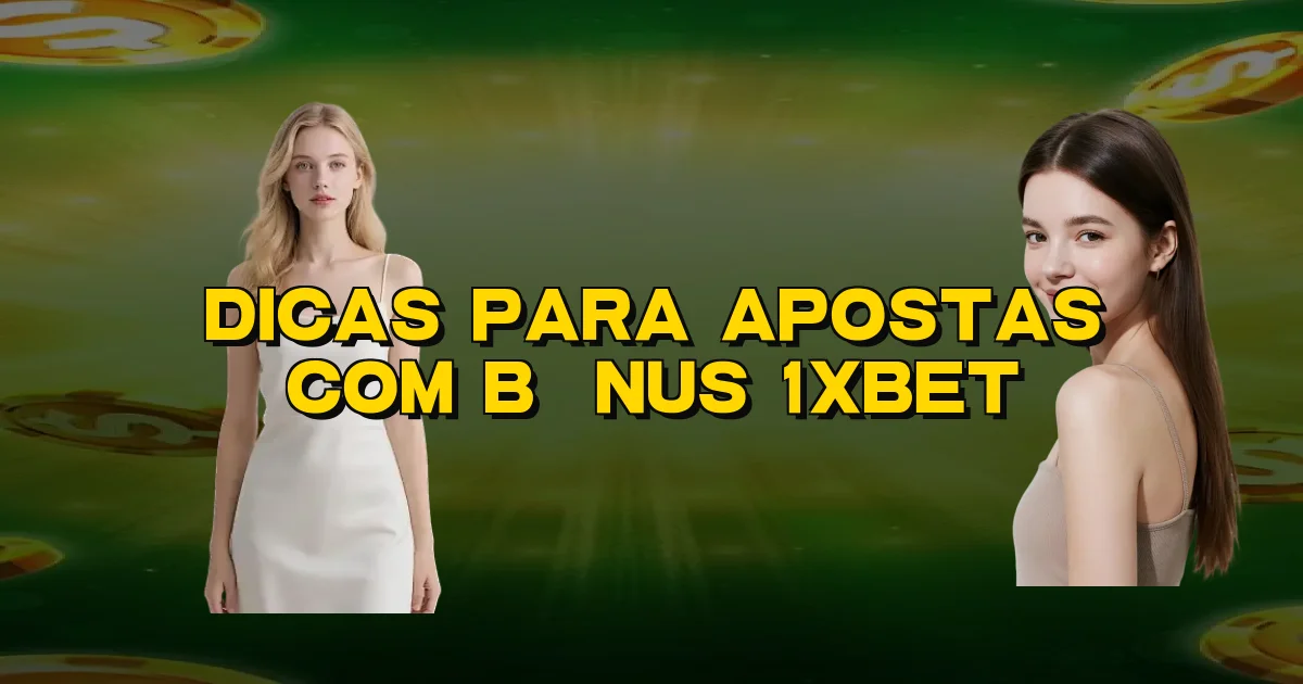 Dicas Para Apostas Com Bônus 1Xbet Oficial