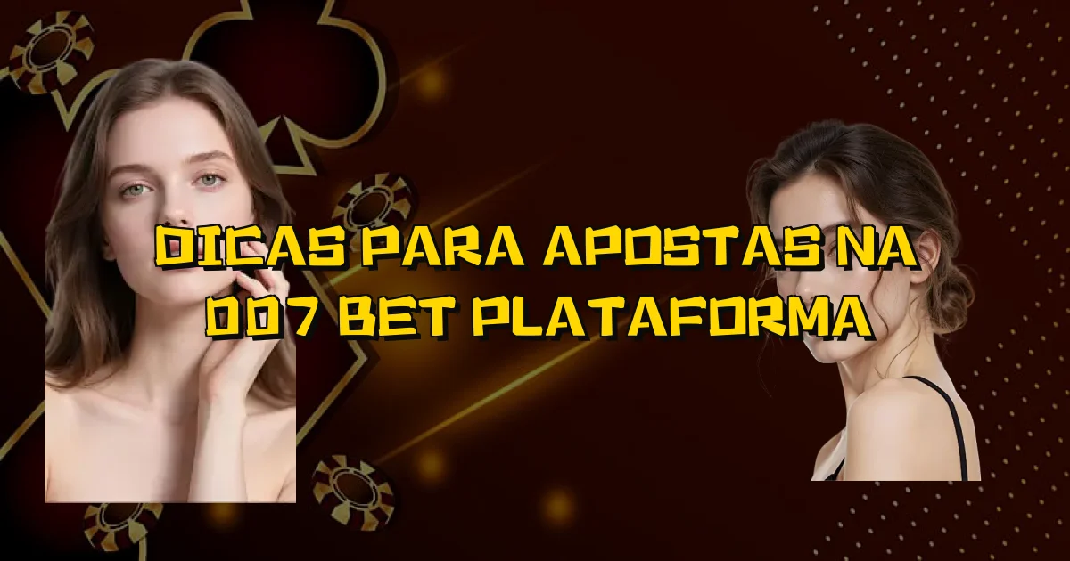 Dicas Para Apostas Na 007 Bet Plataforma Oficial