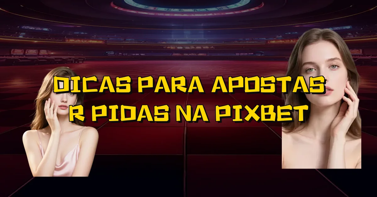 Dicas Para Apostas Rápidas Na Pixbet Oficial