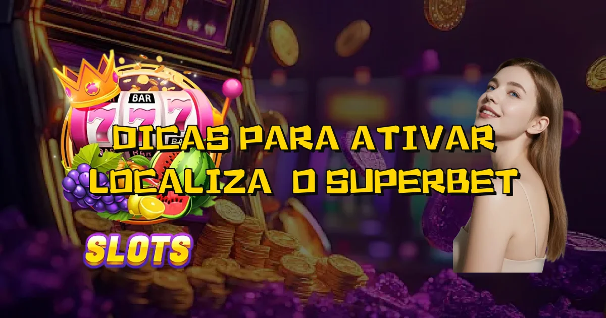 Dicas Para Ativar Localização Superbet Oficial